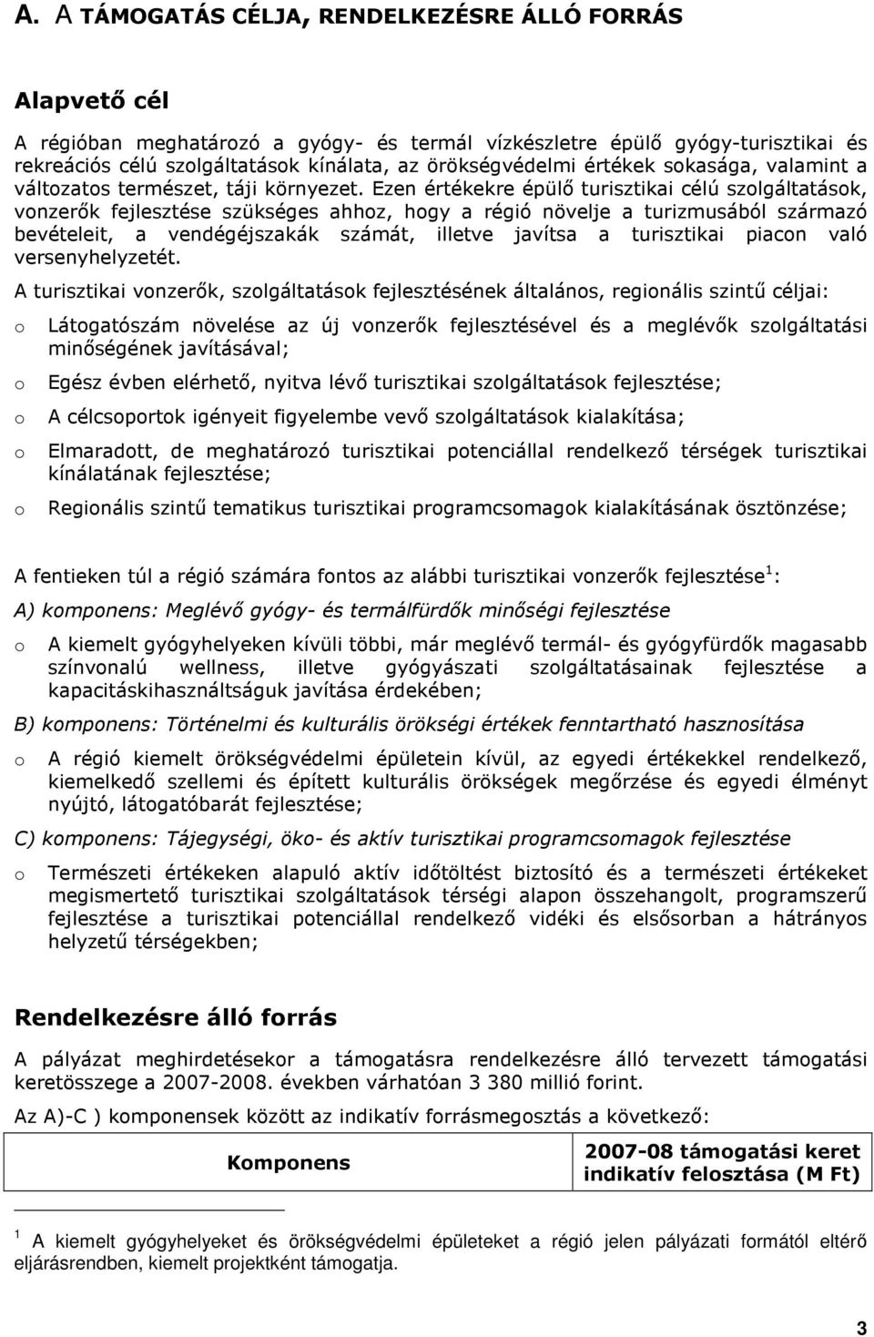 Ezen értékekre épülı turisztikai célú szlgáltatásk, vnzerık fejlesztése szükséges ahhz, hgy a régió növelje a turizmusából származó bevételeit, a vendégéjszakák számát, illetve javítsa a turisztikai