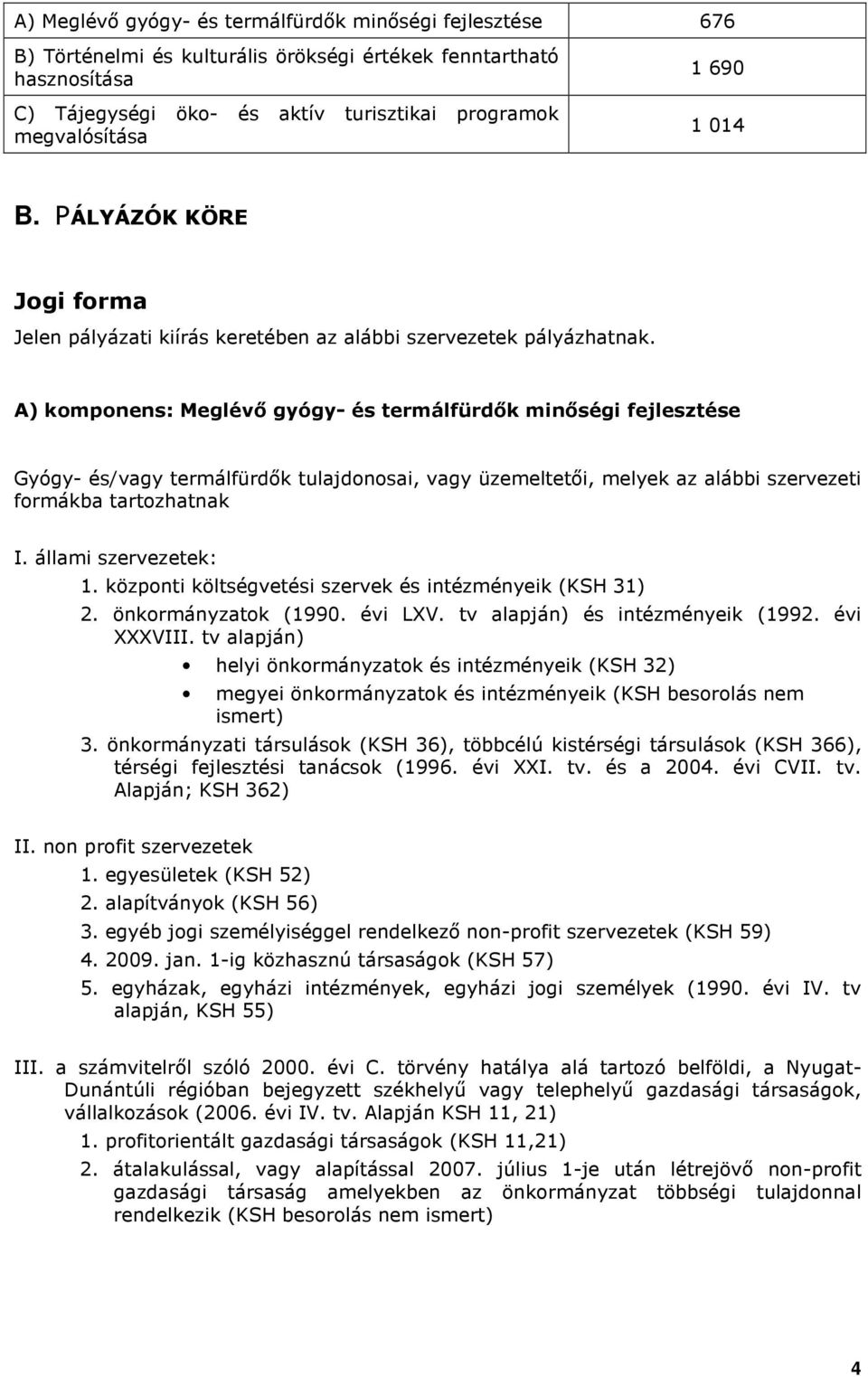 A) kmpnens: Meglévı gyógy- és termálfürdık minıségi fejlesztése Gyógy- és/vagy termálfürdık tulajdnsai, vagy üzemeltetıi, melyek az alábbi szervezeti frmákba tartzhatnak I. állami szervezetek: 1.