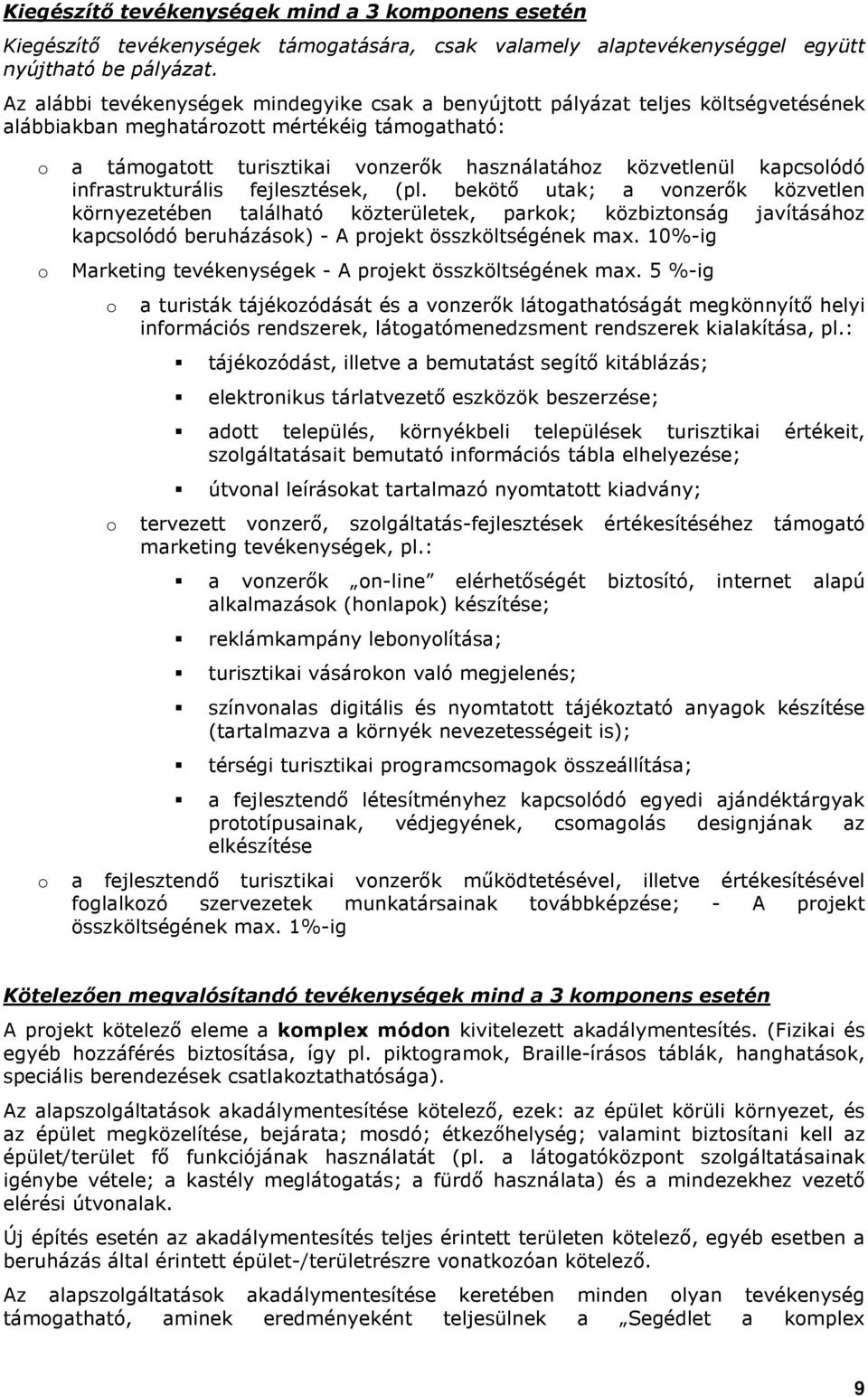 infrastrukturális fejlesztések, (pl. bekötı utak; a vnzerık közvetlen környezetében található közterületek, parkk; közbiztnság javításáhz kapcslódó beruházásk) - A prjekt összköltségének max.