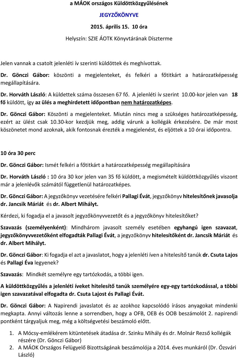 00-kor jelen van 18 fő küldött, így az ülés a meghirdetett időpontban nem határozatképes. Dr. Gönczi Gábor: Köszönti a megjelenteket.