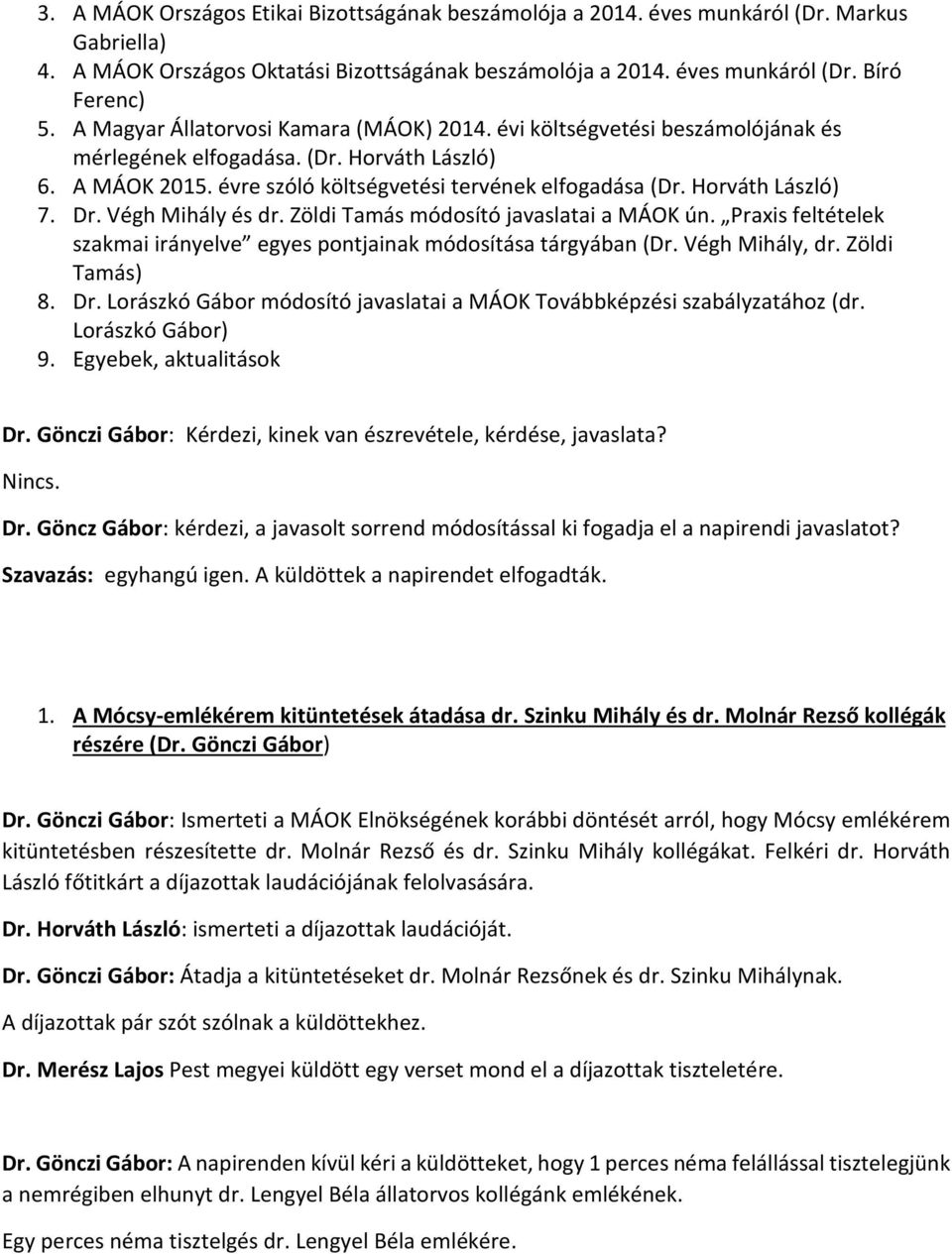 Horváth László) 7. Dr. Végh Mihály és dr. Zöldi Tamás módosító javaslatai a MÁOK ún. Praxis feltételek szakmai irányelve egyes pontjainak módosítása tárgyában (Dr. Végh Mihály, dr. Zöldi Tamás) 8. Dr. Lorászkó Gábor módosító javaslatai a MÁOK Továbbképzési szabályzatához (dr.