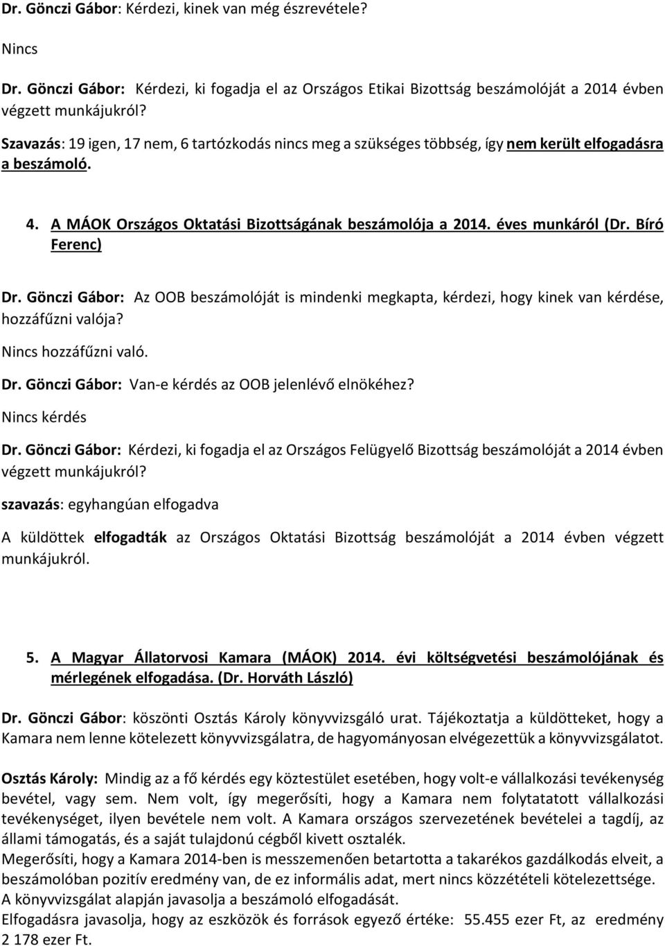 Bíró Ferenc) Dr. Gönczi Gábor: Az OOB beszámolóját is mindenki megkapta, kérdezi, hogy kinek van kérdése, hozzáfűzni valója? Nincs hozzáfűzni való. Dr. Gönczi Gábor: Van-e kérdés az OOB jelenlévő elnökéhez?