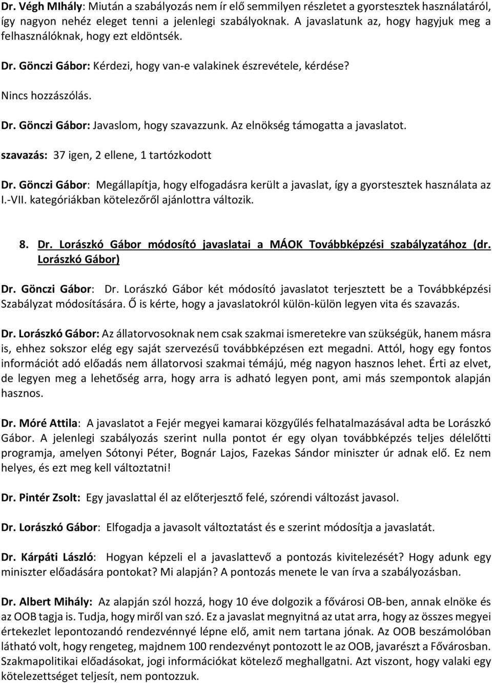 Az elnökség támogatta a javaslatot. szavazás: 37 igen, 2 ellene, 1 tartózkodott Dr. Gönczi Gábor: Megállapítja, hogy elfogadásra került a javaslat, így a gyorstesztek használata az I.-VII.