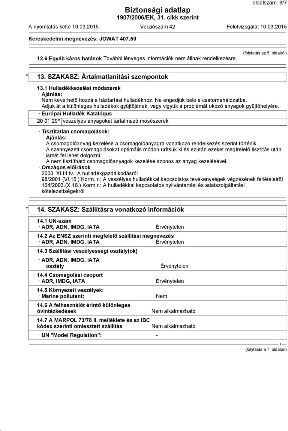 Európai ulladék Katalógus 20 01 29* veszélyes anyagokat tartalmazó mosószerek Tisztítatlan csomagolások: Ajánlás: A csomagolóanyag kezelése a csomagolóanyagra vonatkozó rendelkezés szerint történik.