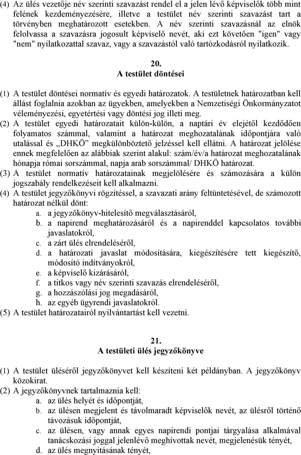 A testület döntései (1) A testület döntései normatív és egyedi határozatok.