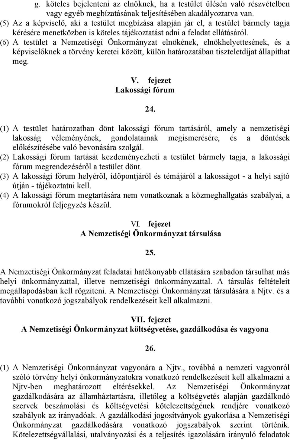 (6) A testület a Nemzetiségi Önkormányzat elnökének, elnökhelyettesének, és a képviselőknek a törvény keretei között, külön határozatában tiszteletdíjat állapíthat meg. V.