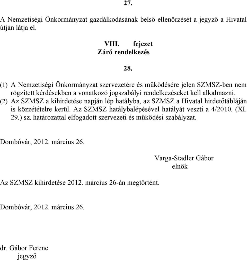 alkalmazni. (2) Az SZMSZ a kihirdetése napján lép hatályba, az SZMSZ a Hivatal hirdetőtábláján is közzétételre kerül. Az SZMSZ hatálybalépésével hatályát veszti a 4/2010.