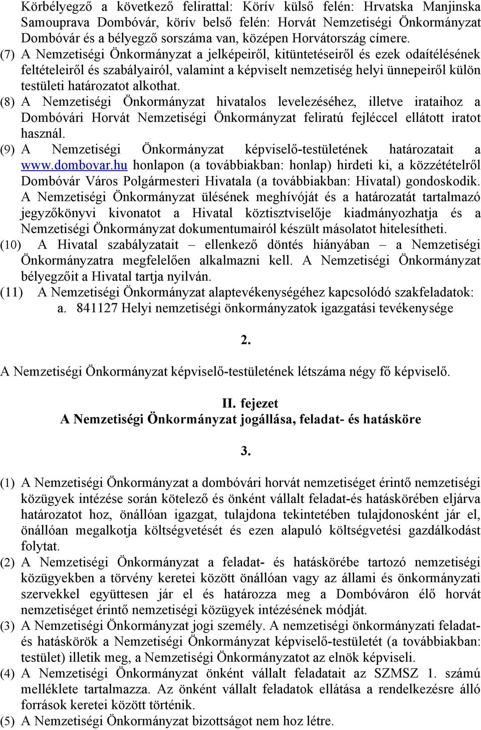 (7) A Nemzetiségi Önkormányzat a jelképeiről, kitüntetéseiről és ezek odaítélésének feltételeiről és szabályairól, valamint a képviselt nemzetiség helyi ünnepeiről külön testületi határozatot