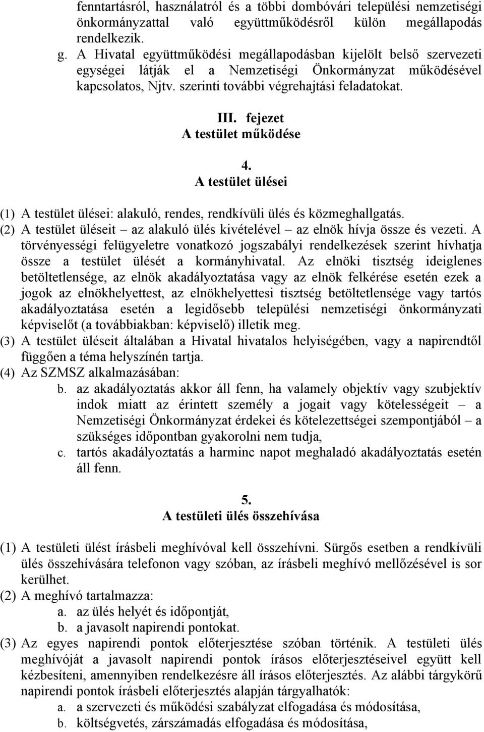 fejezet A testület működése 4. A testület ülései (1) A testület ülései: alakuló, rendes, rendkívüli ülés és közmeghallgatás.