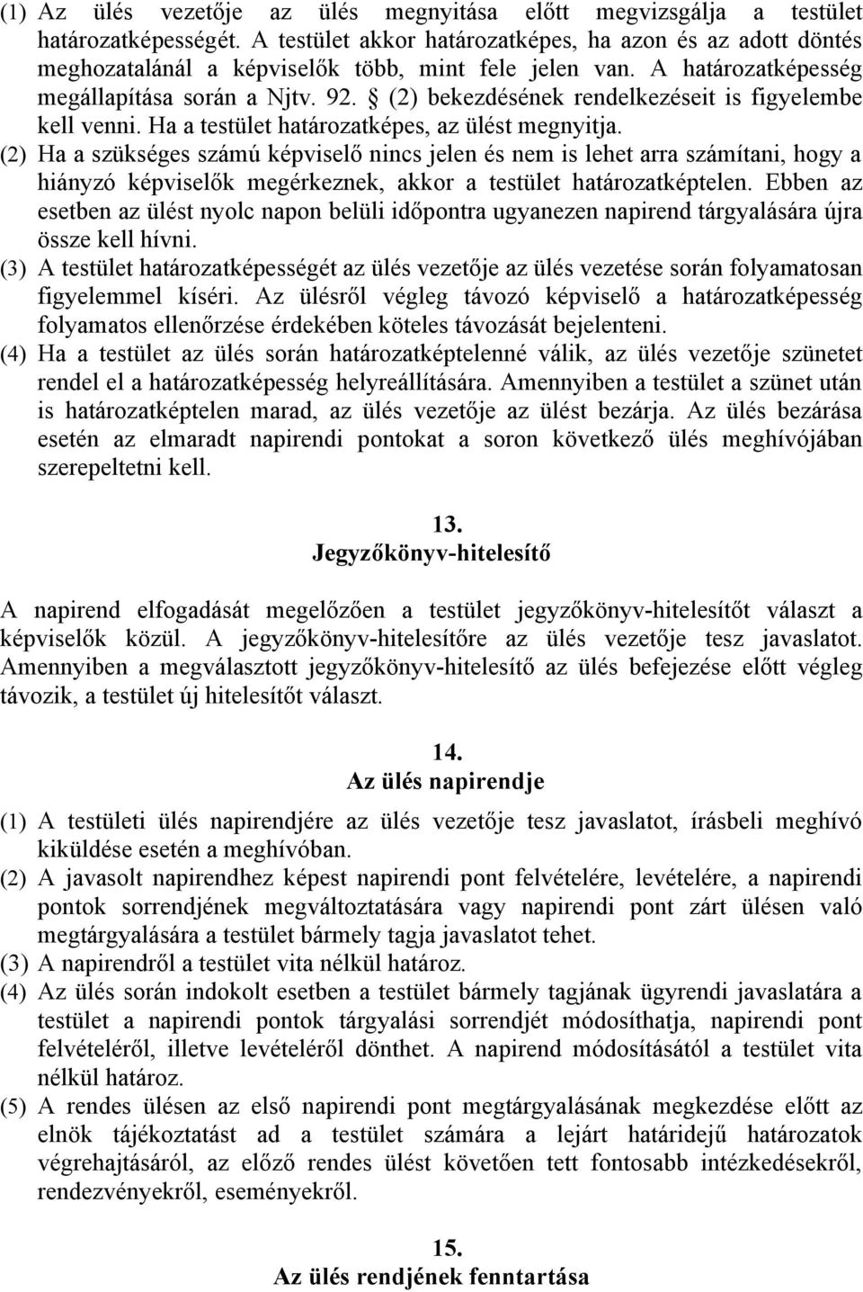 (2) bekezdésének rendelkezéseit is figyelembe kell venni. Ha a testület határozatképes, az ülést megnyitja.