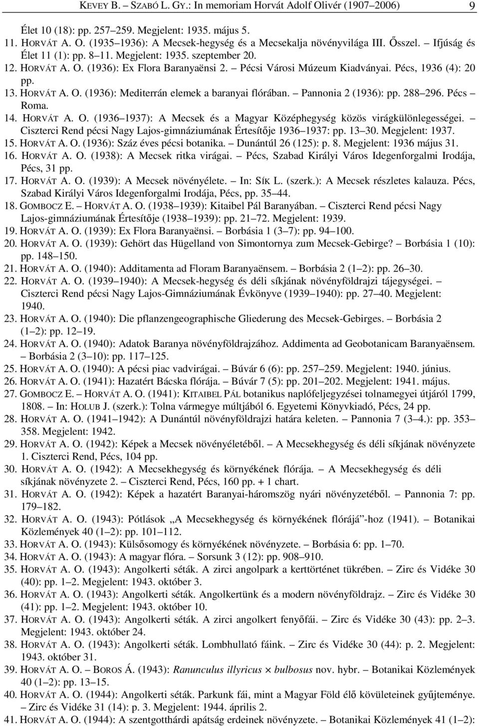 Pannonia 2 (1936): pp. 288 296. Pécs Roma. 14. HORVÁT A. O. (1936 1937): A Mecsek és a Magyar Középhegység közös virágkülönlegességei.
