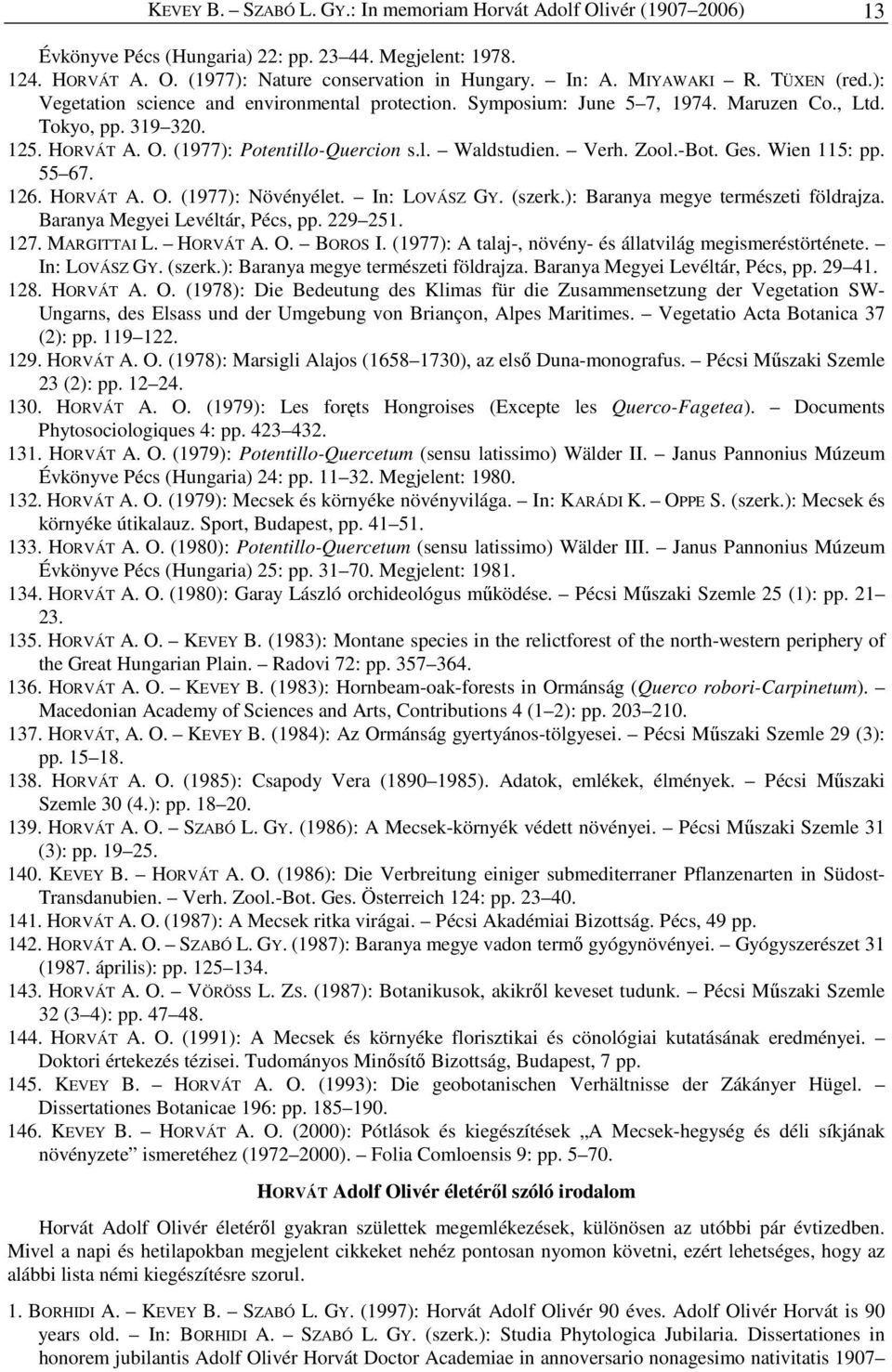 Verh. Zool.-Bot. Ges. Wien 115: pp. 55 67. 126. HORVÁT A. O. (1977): Növényélet. In: LOVÁSZ GY. (szerk.): Baranya megye természeti földrajza. Baranya Megyei Levéltár, Pécs, pp. 229 251. 127.