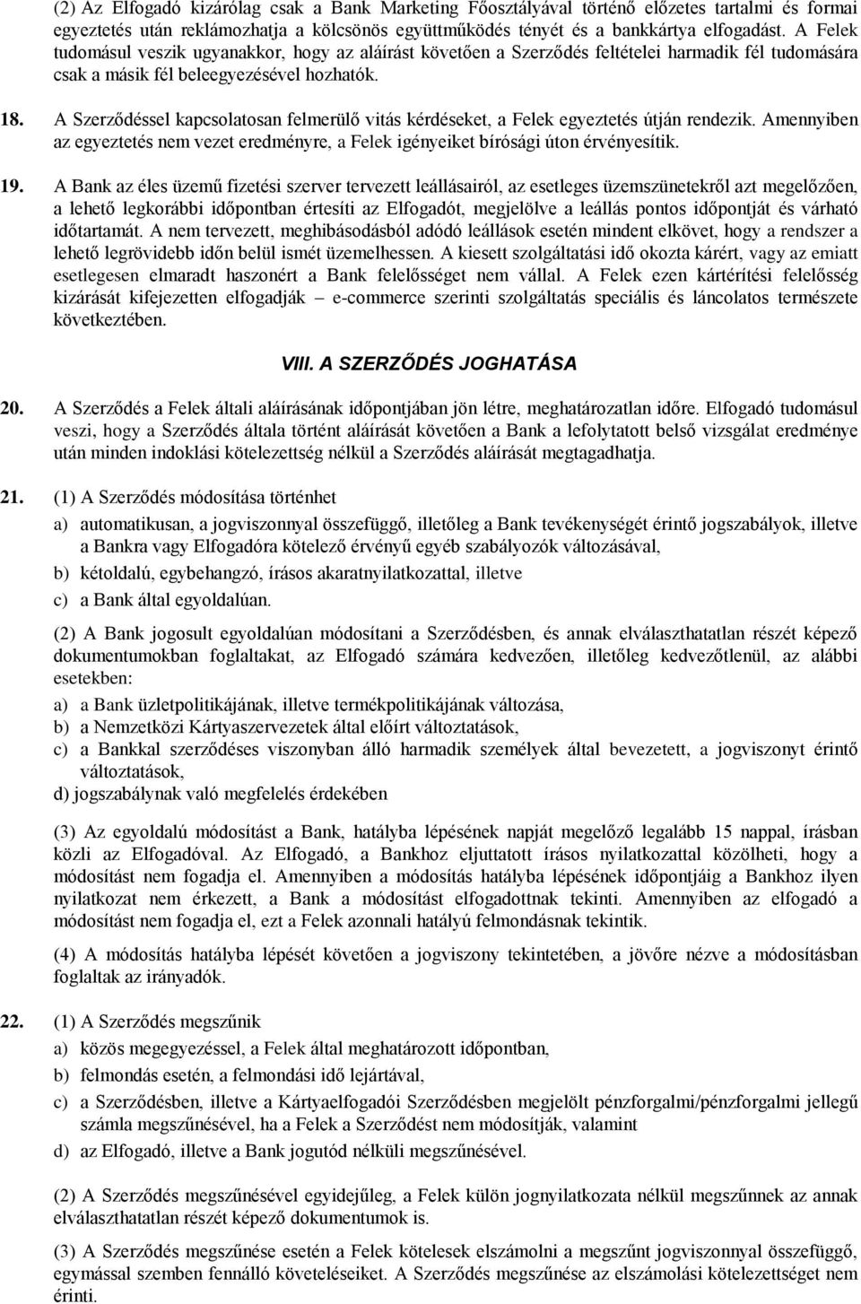 A Szerződéssel kapcsolatosan felmerülő vitás kérdéseket, a Felek egyeztetés útján rendezik. Amennyiben az egyeztetés nem vezet eredményre, a Felek igényeiket bírósági úton érvényesítik. 19.