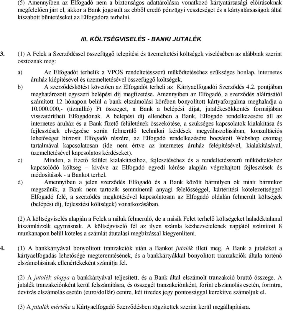 (1) A Felek a Szerződéssel összefüggő telepítési és üzemeltetési költségek viselésében az alábbiak szerint osztoznak meg: a) Az Elfogadót terhelik a VPOS rendeltetésszerű működtetéséhez szükséges