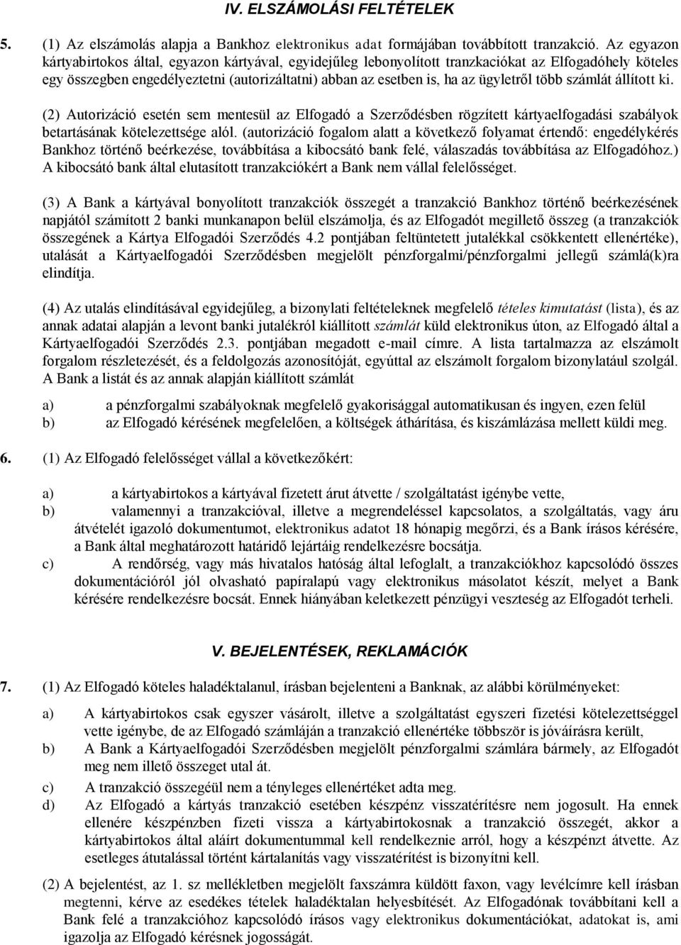 több számlát állított ki. (2) Autorizáció esetén sem mentesül az Elfogadó a Szerződésben rögzített kártyaelfogadási szabályok betartásának kötelezettsége alól.