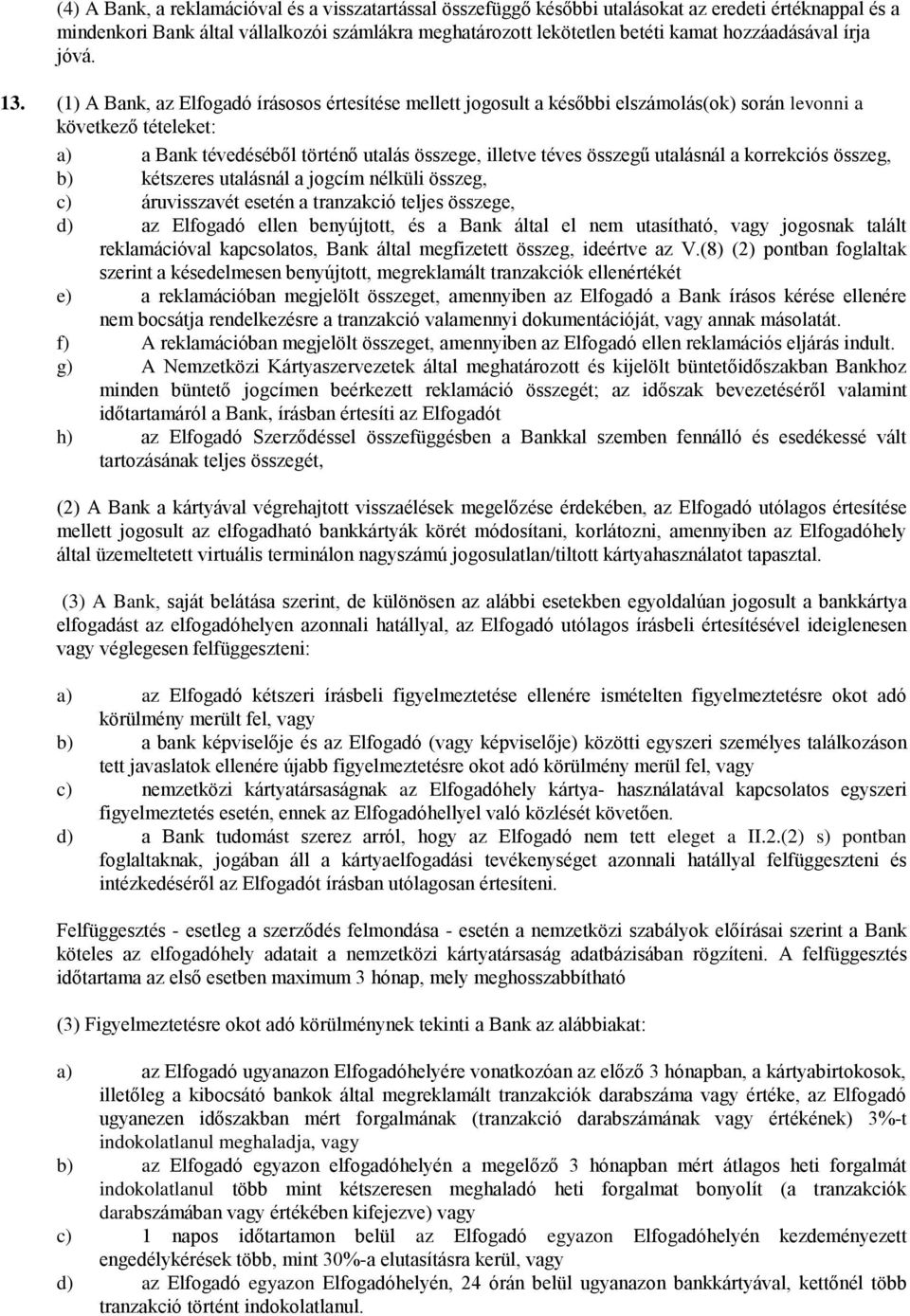 (1) A Bank, az Elfogadó írásosos értesítése mellett jogosult a későbbi elszámolás(ok) során levonni a következő tételeket: a) a Bank tévedéséből történő utalás összege, illetve téves összegű