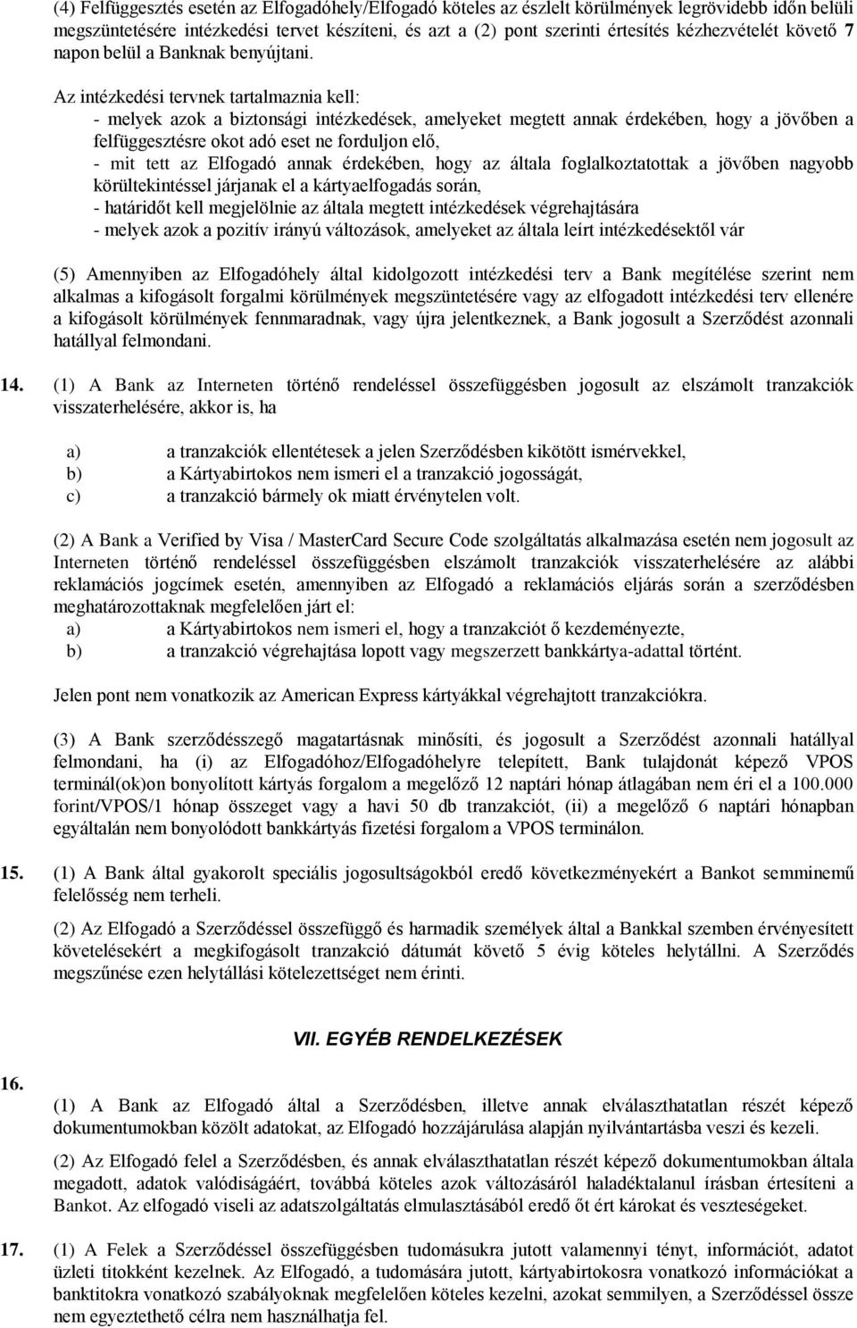 Az intézkedési tervnek tartalmaznia kell: - melyek azok a biztonsági intézkedések, amelyeket megtett annak érdekében, hogy a jövőben a felfüggesztésre okot adó eset ne forduljon elő, - mit tett az