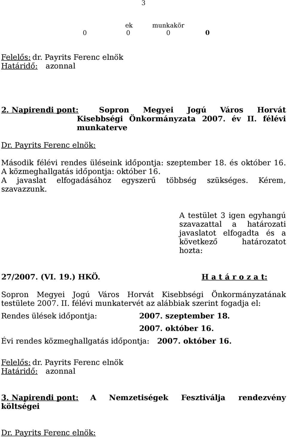 A javaslat elfogadásához egyszerű többség szükséges. Kérem, szavazzunk. 27/2007. (VI. 19.) HKÖ.