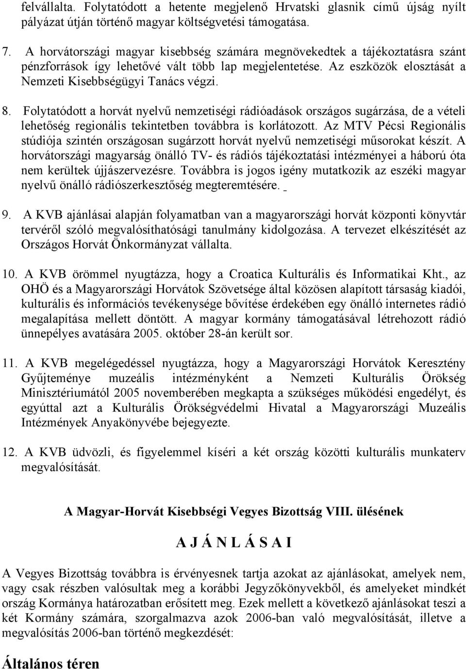 Folytatódott a horvát nyelvű nemzetiségi rádióadások országos sugárzása, de a vételi lehetőség regionális tekintetben továbbra is korlátozott.