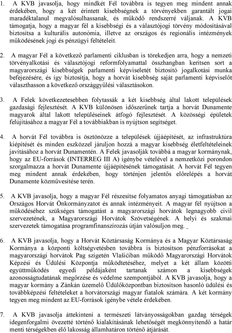 A KVB támogatja, hogy a magyar fél a kisebbségi és a választójogi törvény módosításával biztosítsa a kulturális autonómia, illetve az országos és regionális intézmények működésének jogi és pénzügyi