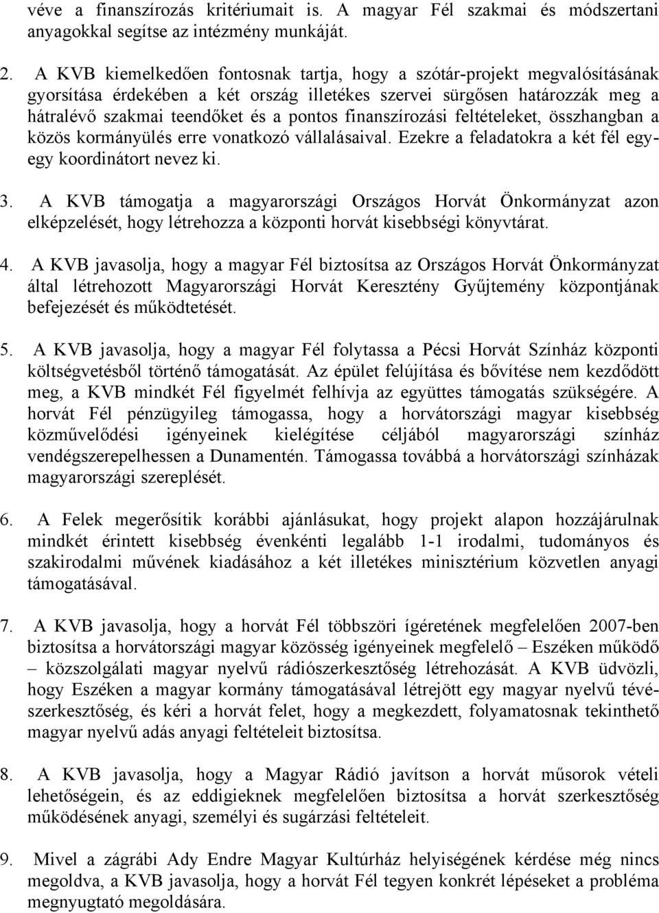 finanszírozási feltételeket, összhangban a közös kormányülés erre vonatkozó vállalásaival. Ezekre a feladatokra a két fél egyegy koordinátort nevez ki. 3.