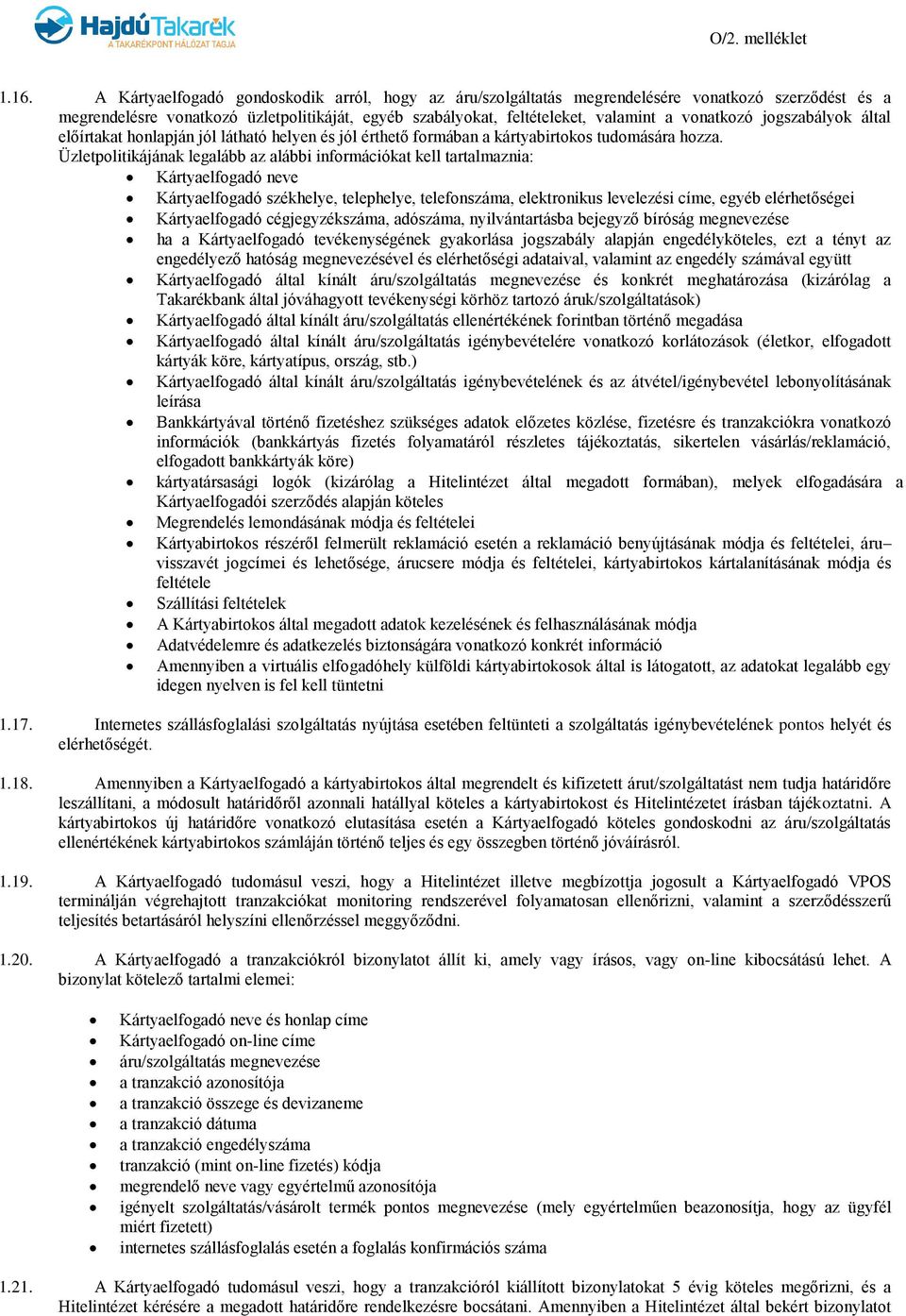 Üzletpolitikájának legalább az alábbi információkat kell tartalmaznia: Kártyaelfogadó neve Kártyaelfogadó székhelye, telephelye, telefonszáma, elektronikus levelezési címe, egyéb elérhetőségei