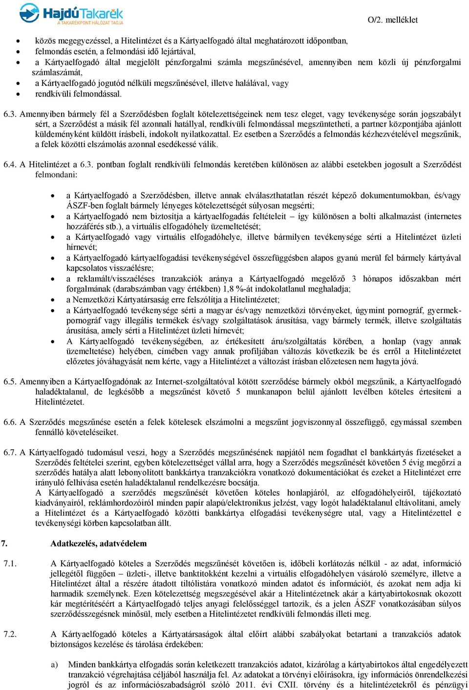 Amennyiben bármely fél a Szerződésben foglalt kötelezettségeinek nem tesz eleget, vagy tevékenysége során jogszabályt sért, a Szerződést a másik fél azonnali hatállyal, rendkívüli felmondással