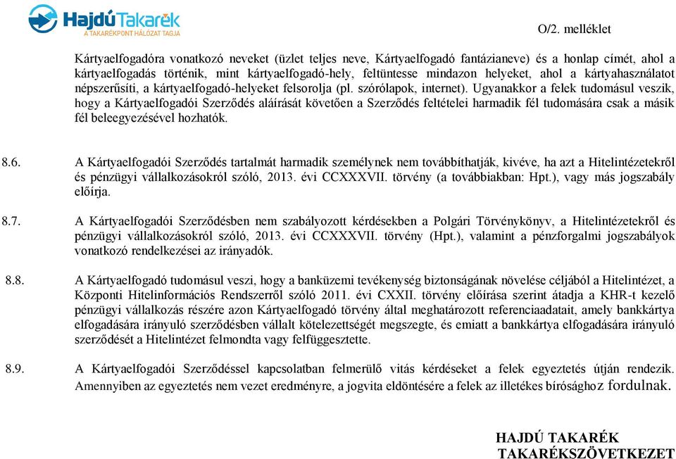 Ugyanakkor a felek tudomásul veszik, hogy a Kártyaelfogadói Szerződés aláírását követően a Szerződés feltételei harmadik fél tudomására csak a másik fél beleegyezésével hozhatók. 8.6.