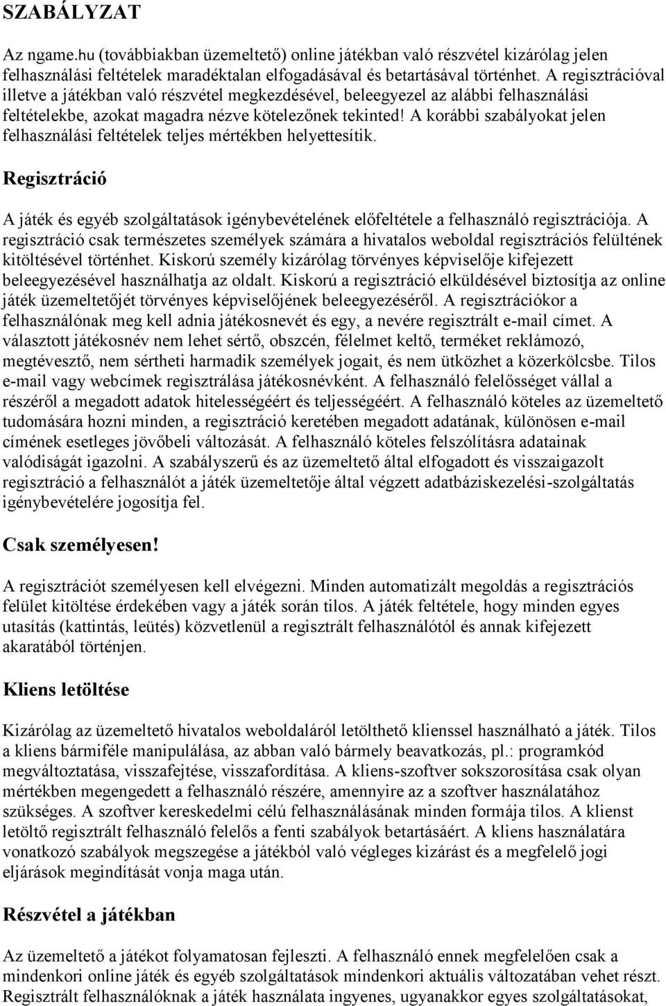 A korábbi szabályokat jelen felhasználási feltételek teljes mértékben helyettesítik. Regisztráció A játék és egyéb szolgáltatások igénybevételének előfeltétele a felhasználó regisztrációja.