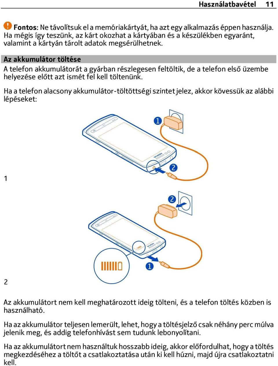 Az akkumulátor töltése A telefon akkumulátorát a gyárban részlegesen feltöltik, de a telefon első üzembe helyezése előtt azt ismét fel kell töltenünk.