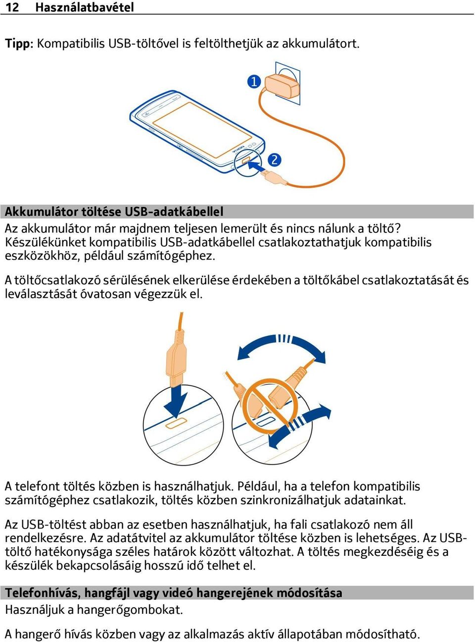 A töltőcsatlakozó sérülésének elkerülése érdekében a töltőkábel csatlakoztatását és leválasztását óvatosan végezzük el. A telefont töltés közben is használhatjuk.