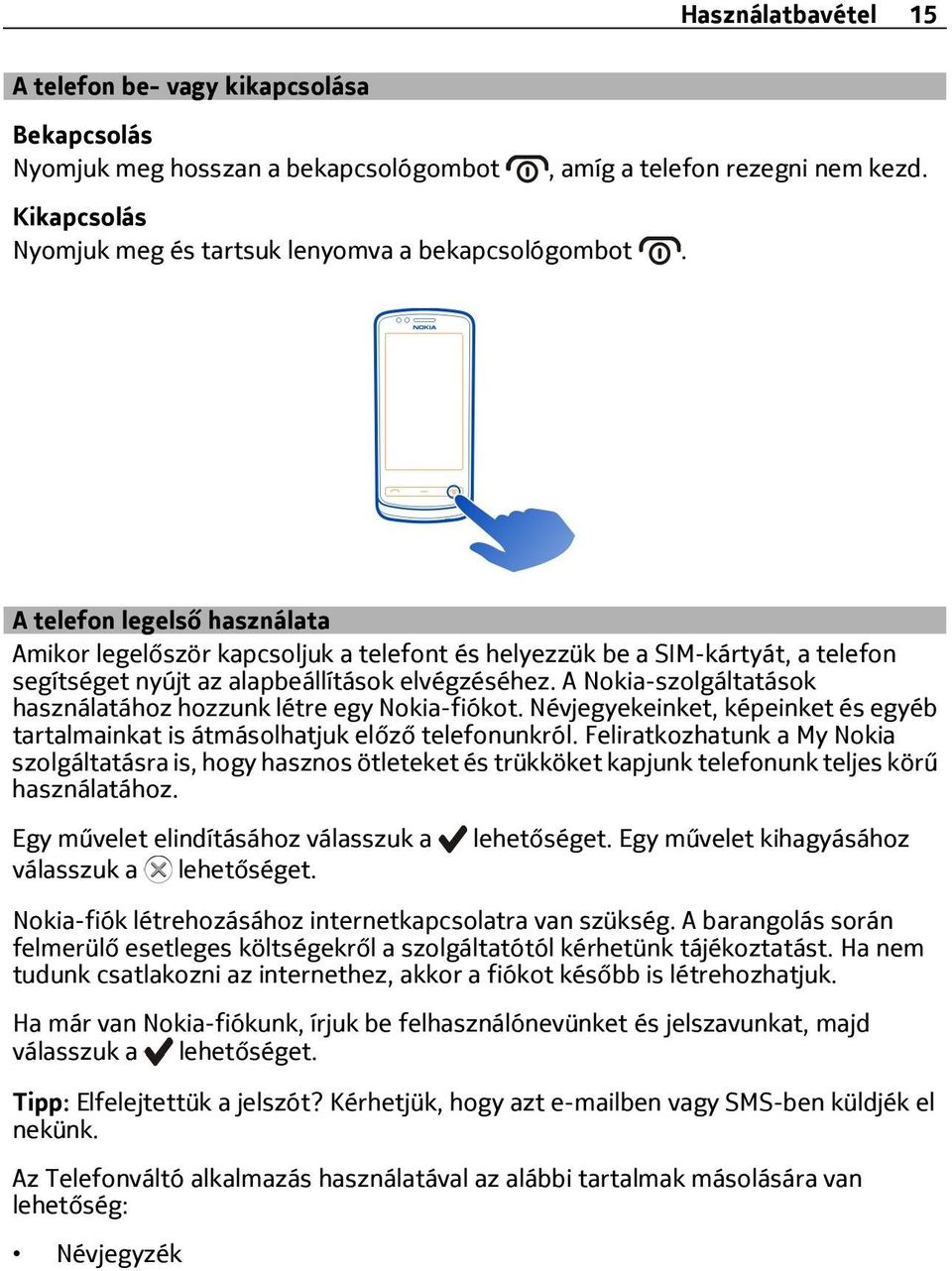 A Nokia-szolgáltatások használatához hozzunk létre egy Nokia-fiókot. Névjegyekeinket, képeinket és egyéb tartalmainkat is átmásolhatjuk előző telefonunkról.