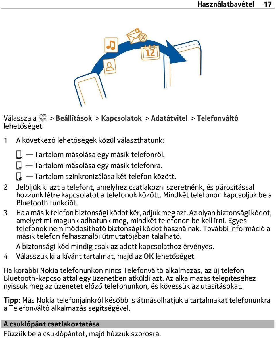 2 Jelöljük ki azt a telefont, amelyhez csatlakozni szeretnénk, és párosítással hozzunk létre kapcsolatot a telefonok között. Mindkét telefonon kapcsoljuk be a Bluetooth funkciót.