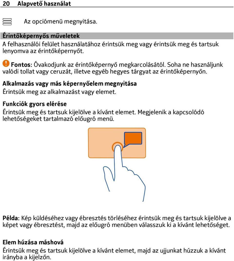 Alkalmazás vagy más képernyőelem megnyitása Érintsük meg az alkalmazást vagy elemet. Funkciók gyors elérése Érintsük meg és tartsuk kijelölve a kívánt elemet.