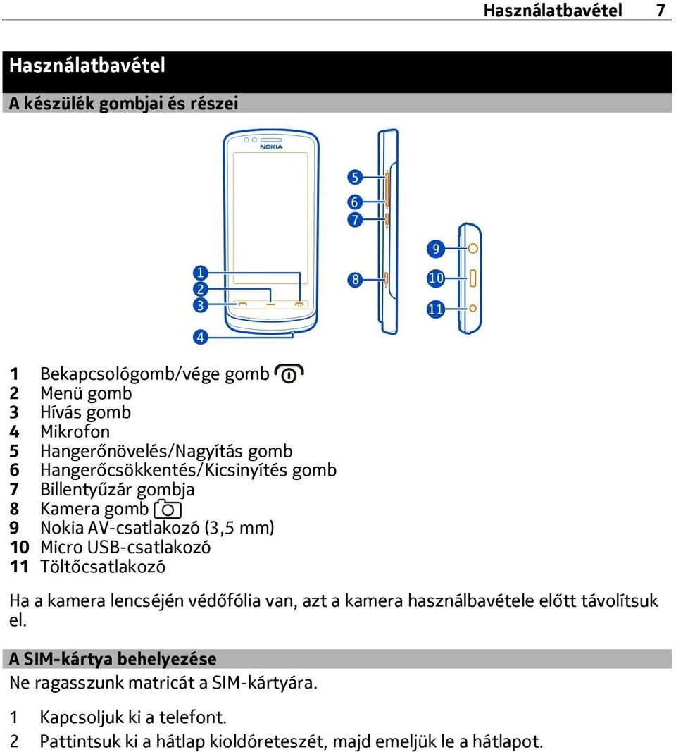 Micro USB-csatlakozó 11 Töltőcsatlakozó Ha a kamera lencséjén védőfólia van, azt a kamera használbavétele előtt távolítsuk el.