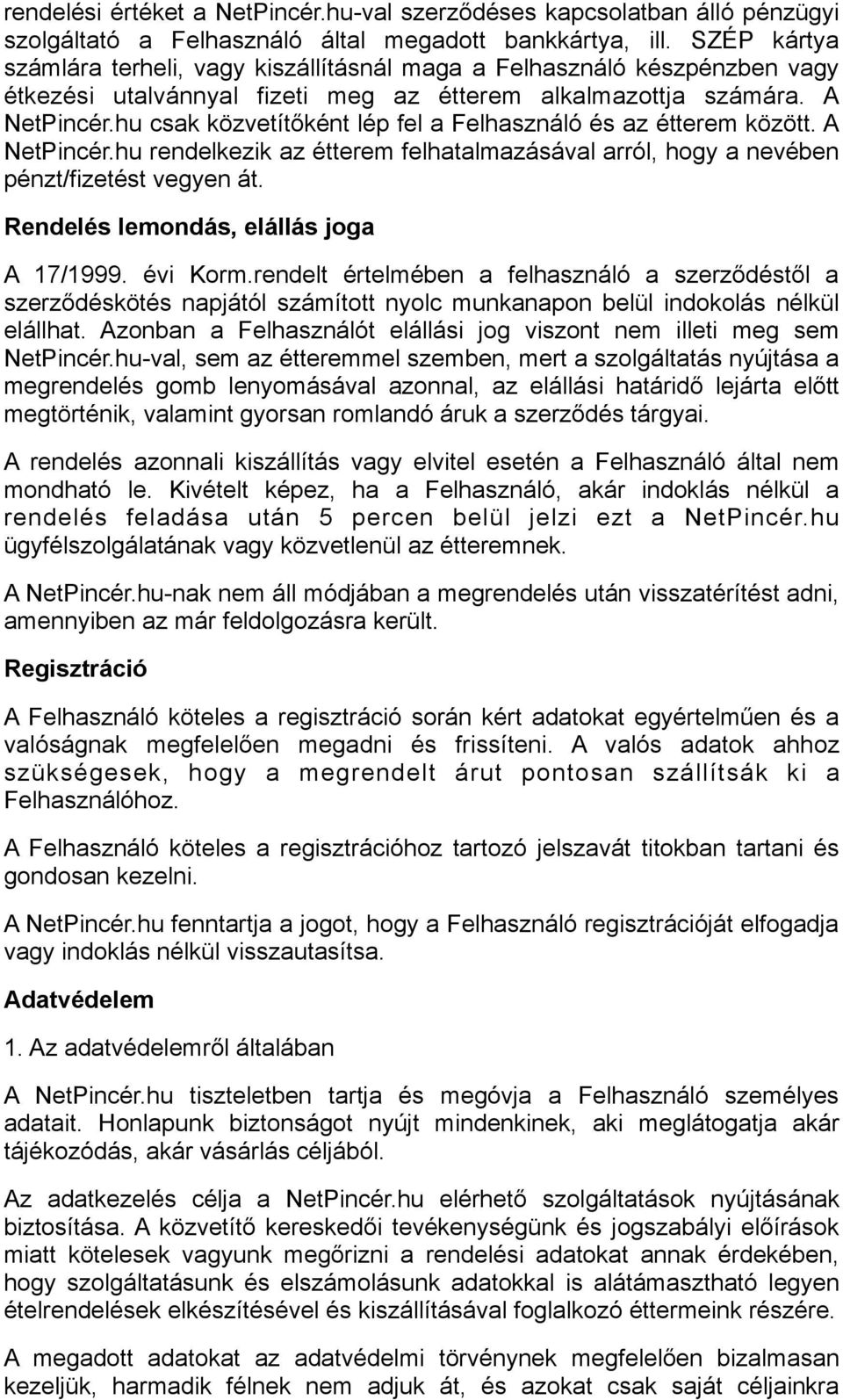 hu csak közvetítőként lép fel a Felhasználó és az étterem között. A NetPincér.hu rendelkezik az étterem felhatalmazásával arról, hogy a nevében pénzt/fizetést vegyen át.