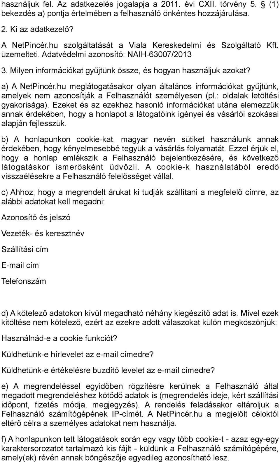 hu meglátogatásakor olyan általános információkat gyűjtünk, amelyek nem azonosítják a Felhasználót személyesen (pl.: oldalak letöltési gyakorisága).