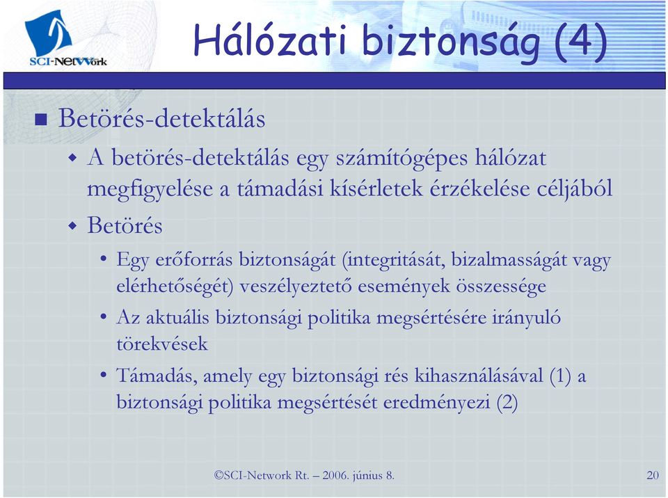 veszélyeztető események összessége Az aktuális biztonsági politika megsértésére irányuló törekvések Támadás, amely