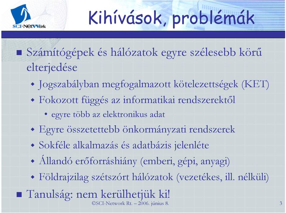 összetettebb önkormányzati rendszerek Sokféle alkalmazás és adatbázis jelenléte Állandó erőforráshiány (emberi,