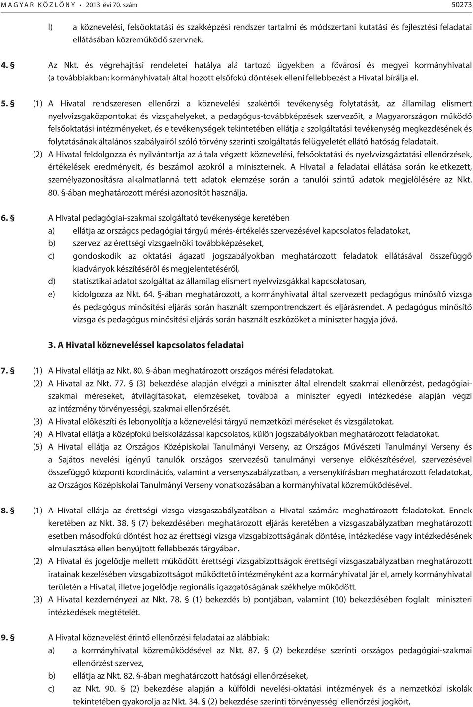 és végrehajtási rendeletei hatálya alá tartozó ügyekben a fővárosi és megyei kormányhivatal (a továbbiakban: kormányhivatal) által hozott elsőfokú döntések elleni fellebbezést a Hivatal bírálja el. 5.