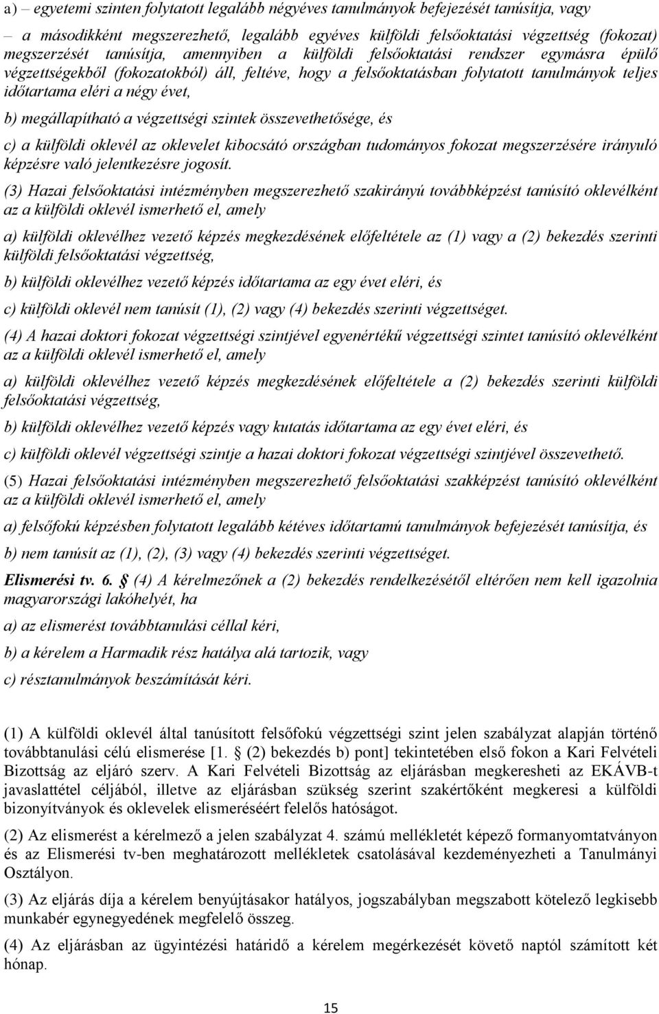 b) megállapítható a végzettségi szintek összevethetősége, és c) a külföldi oklevél az oklevelet kibocsátó országban tudományos fokozat megszerzésére irányuló képzésre való jelentkezésre jogosít.