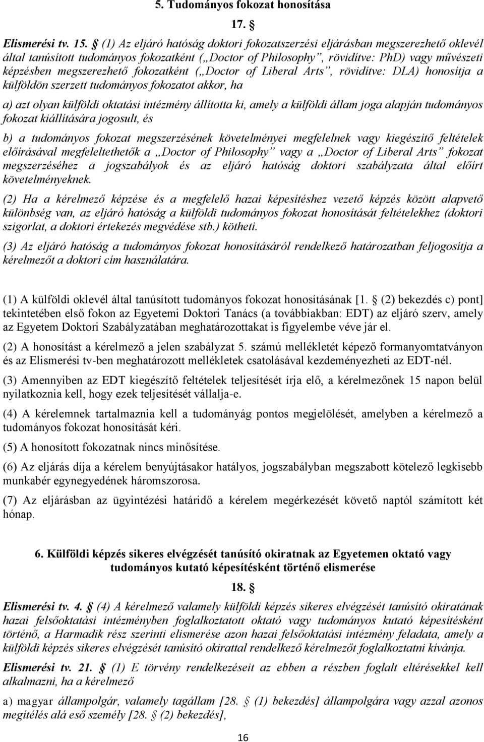 fokozatként ( Doctor of Liberal Arts, rövidítve: DLA) honosítja a külföldön szerzett tudományos fokozatot akkor, ha a) azt olyan külföldi oktatási intézmény állította ki, amely a külföldi állam joga