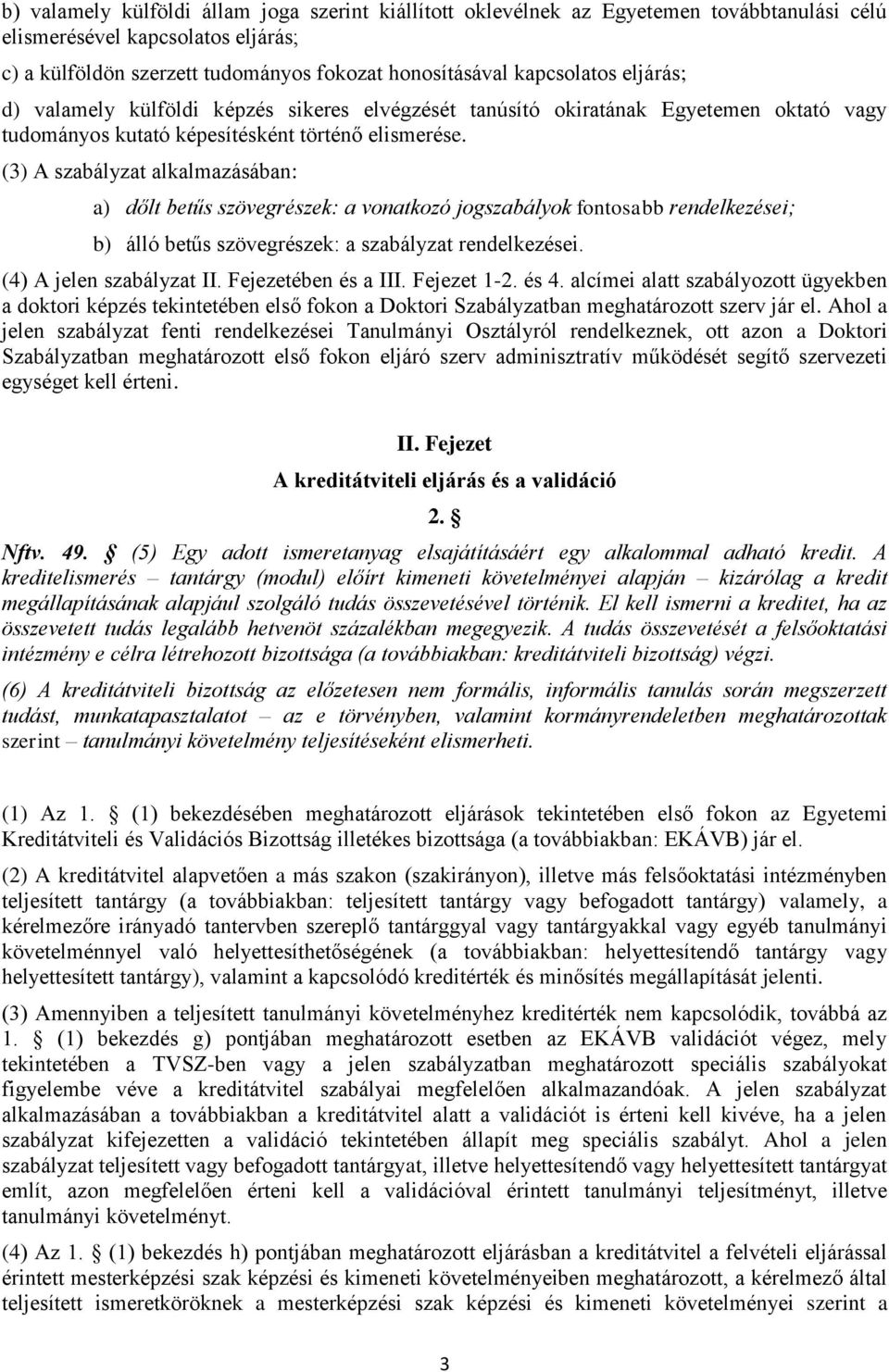 (3) A szabályzat alkalmazásában: a) dőlt betűs szövegrészek: a vonatkozó jogszabályok fontosabb rendelkezései; b) álló betűs szövegrészek: a szabályzat rendelkezései. (4) A jelen szabályzat II.