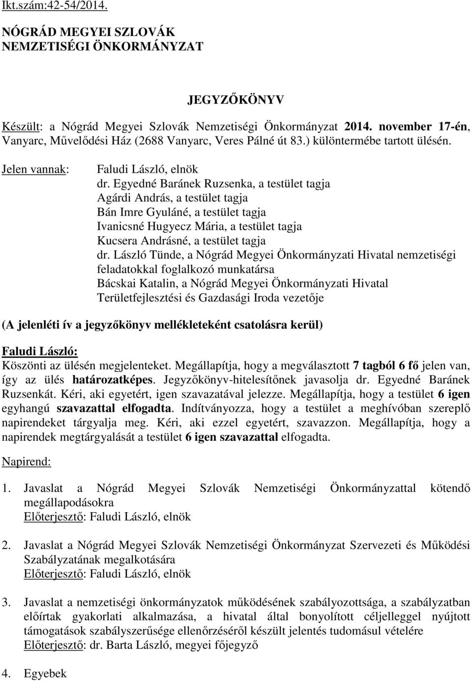 Egyedné Baránek Ruzsenka, a testület tagja Agárdi András, a testület tagja Bán Imre Gyuláné, a testület tagja Ivanicsné Hugyecz Mária, a testület tagja Kucsera Andrásné, a testület tagja dr.