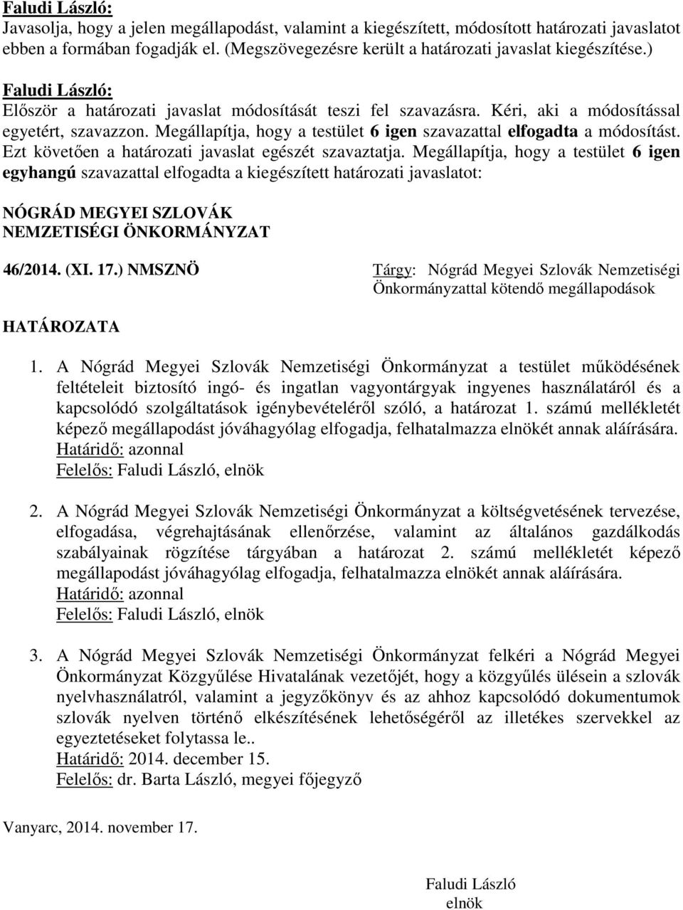 Ezt követően a határozati javaslat egészét szavaztatja. Megállapítja, hogy a testület 6 igen egyhangú szavazattal elfogadta a kiegészített határozati javaslatot: 46/2014. (XI. 17.