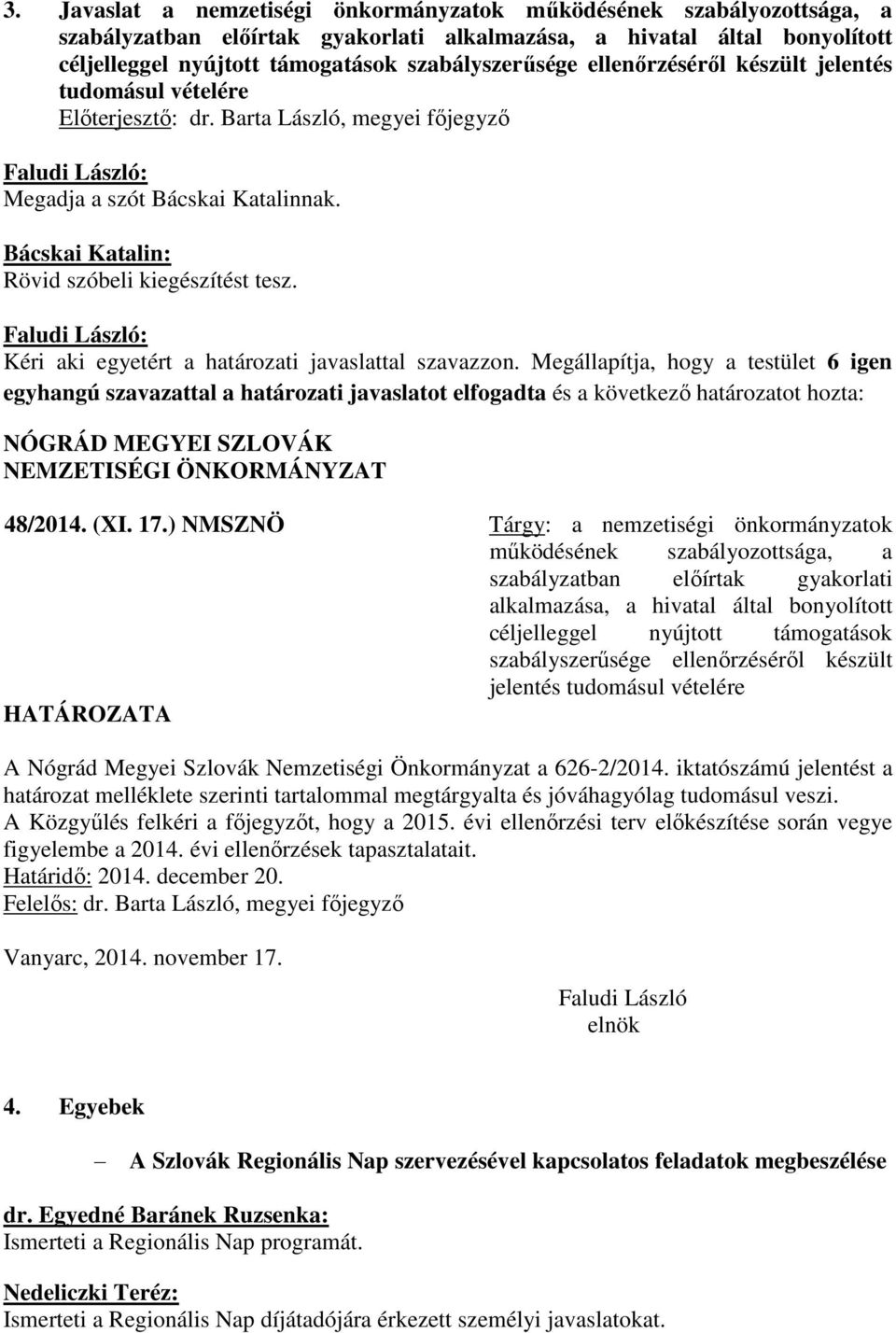 Kéri aki egyetért a határozati javaslattal szavazzon. Megállapítja, hogy a testület 6 igen egyhangú szavazattal a határozati javaslatot elfogadta és a következő határozatot hozta: 48/2014. (XI. 17.