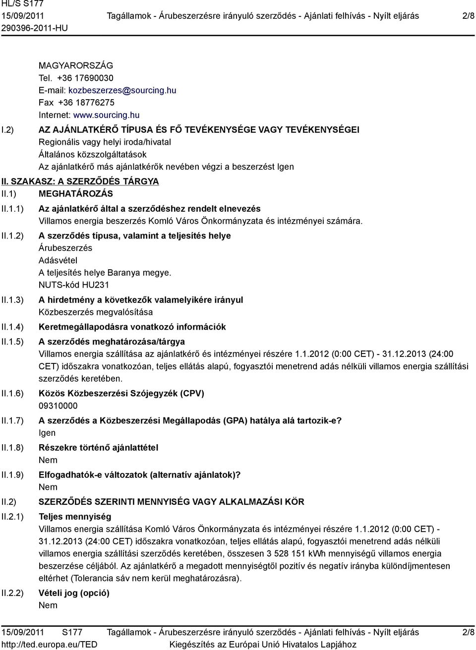 hu AZ AJÁNLATKÉRŐ TÍPUSA ÉS FŐ TEVÉKENYSÉGE VAGY TEVÉKENYSÉGEI Regionális vagy helyi iroda/hivatal Általános közszolgáltatások Az ajánlatkérő más ajánlatkérők nevében végzi a beszerzést Igen II.