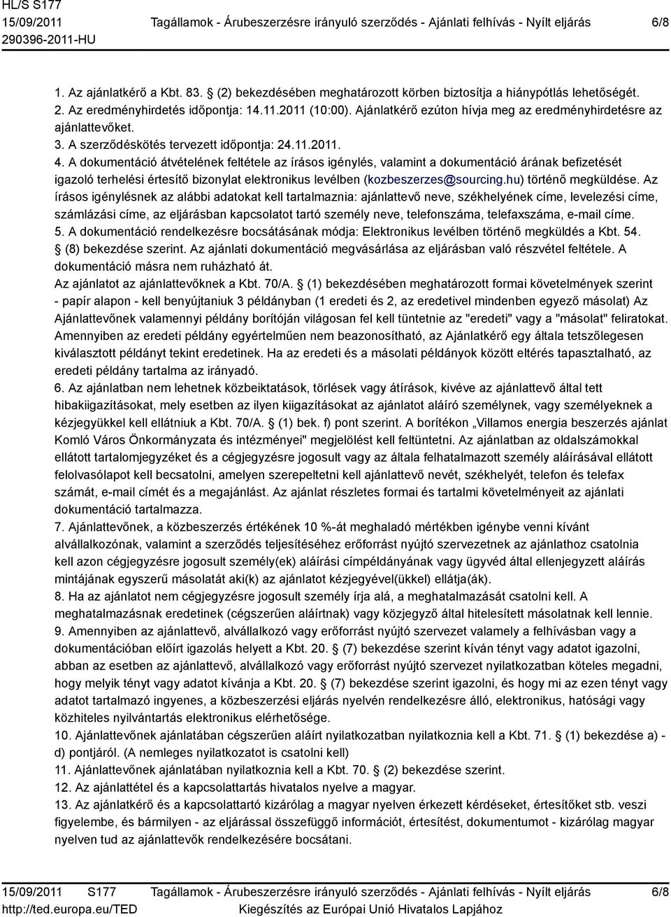 A dokumentáció átvételének feltétele az írásos igénylés, valamint a dokumentáció árának befizetését igazoló terhelési értesítő bizonylat elektronikus levélben (kozbeszerzes@sourcing.