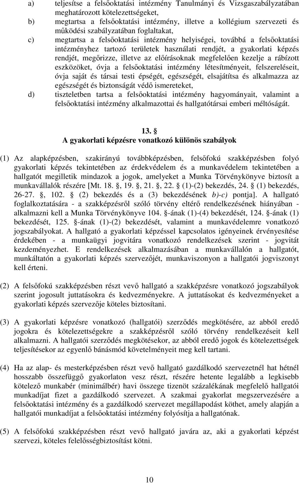 az elírásoknak megfelelen kezelje a rábízott eszközöket, óvja a felsoktatási intézmény létesítményeit, felszereléseit, óvja saját és társai testi épségét, egészségét, elsajátítsa és alkalmazza az