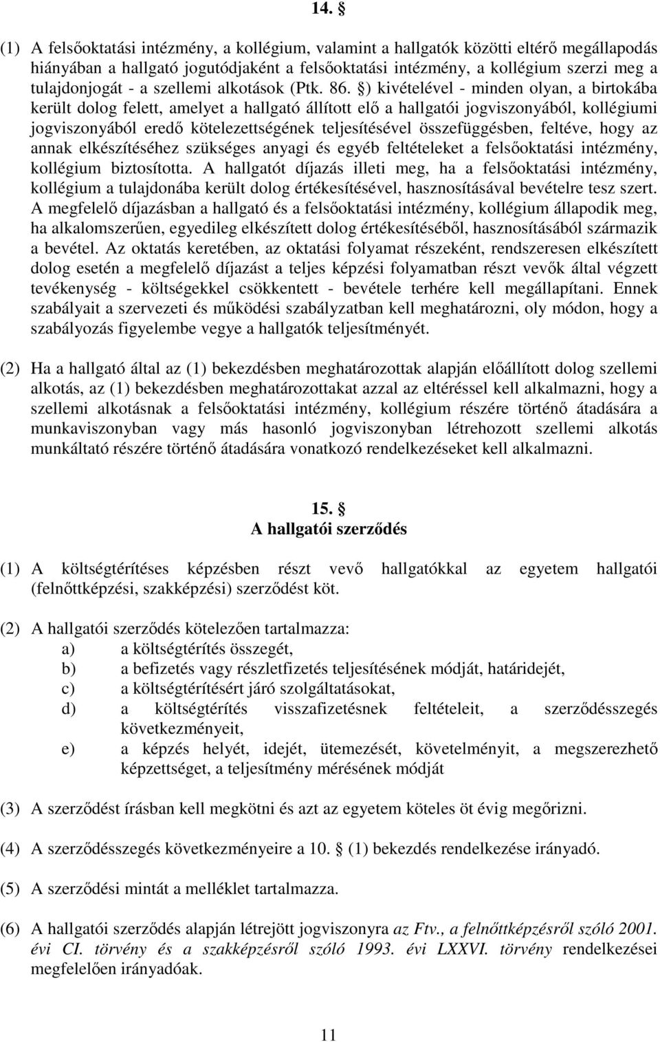 ) kivételével - minden olyan, a birtokába került dolog felett, amelyet a hallgató állított el a hallgatói jogviszonyából, kollégiumi jogviszonyából ered kötelezettségének teljesítésével